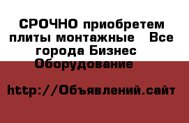 СРОЧНО приобретем плиты монтажные - Все города Бизнес » Оборудование   